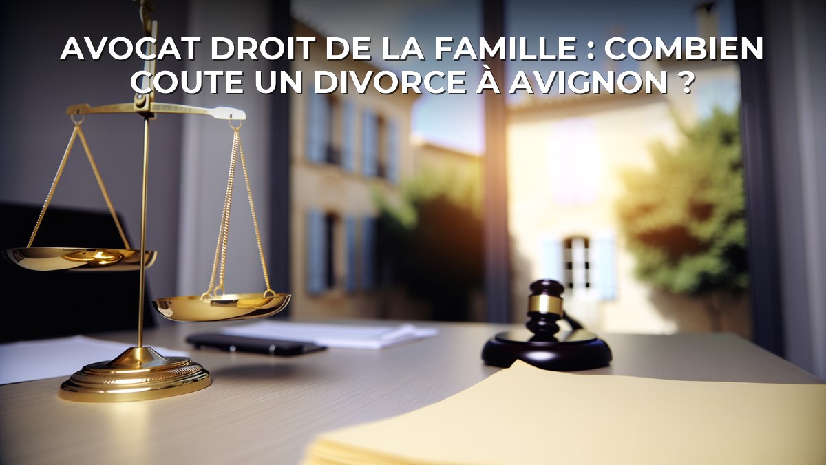 Avocat droit de la famille : combien coute un divorce à Avignon ?