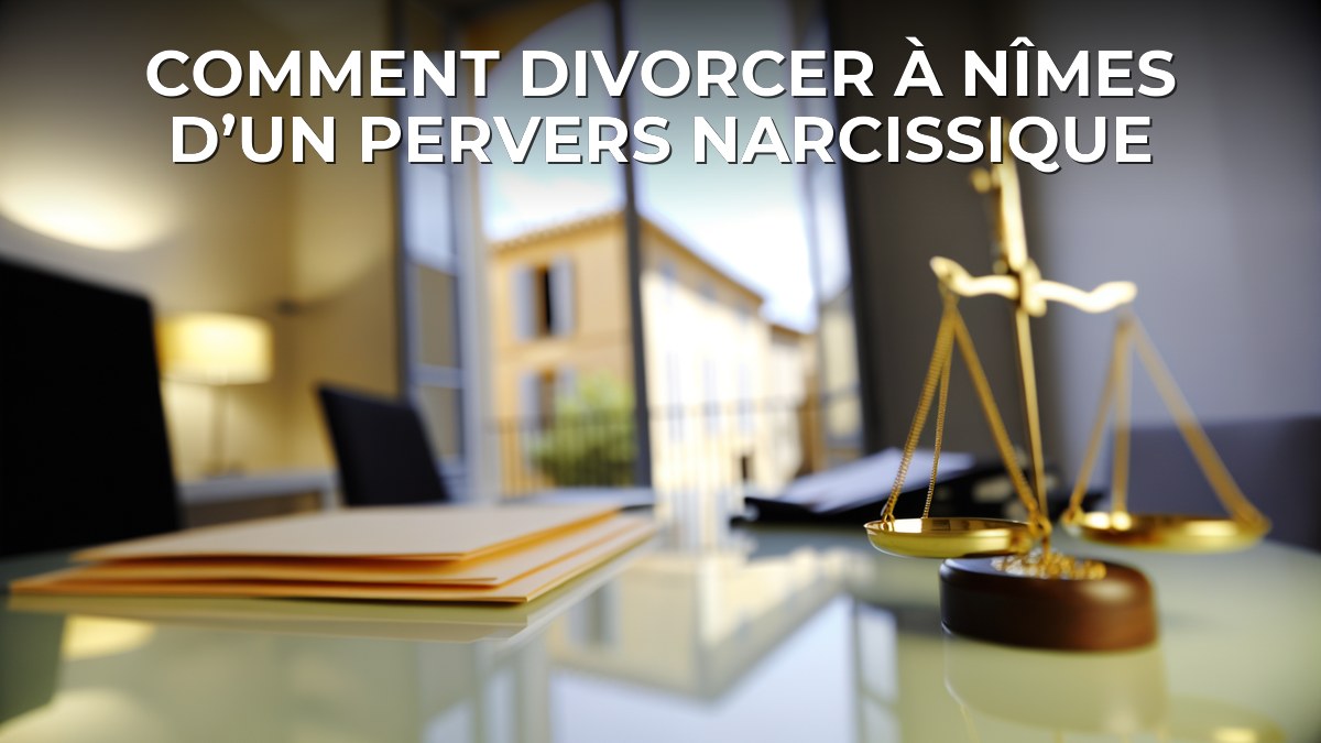 Comment divorcer à Nîmes d’un pervers narcissique