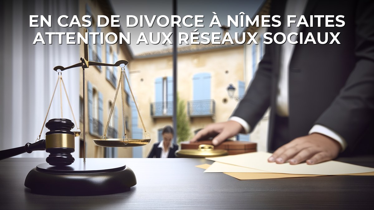 En cas de divorce à Nîmes faites attention aux réseaux sociaux
