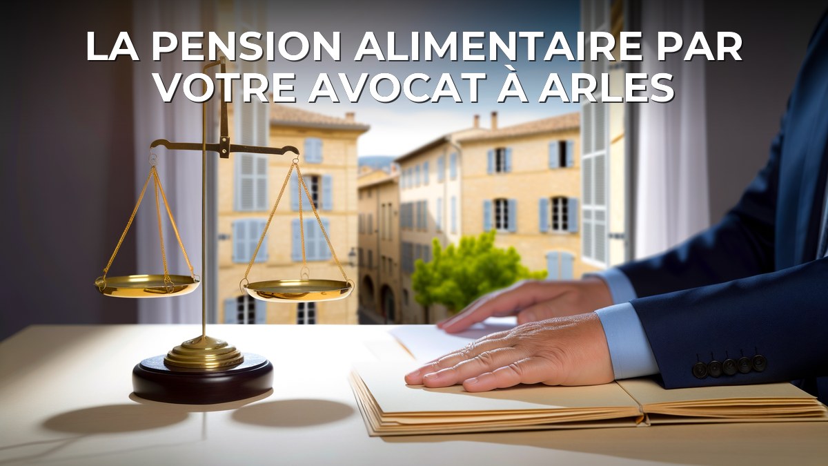 La pension alimentaire par votre avocat à Arles