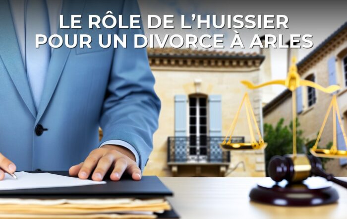 Le rôle de l’huissier pour un divorce à Arles