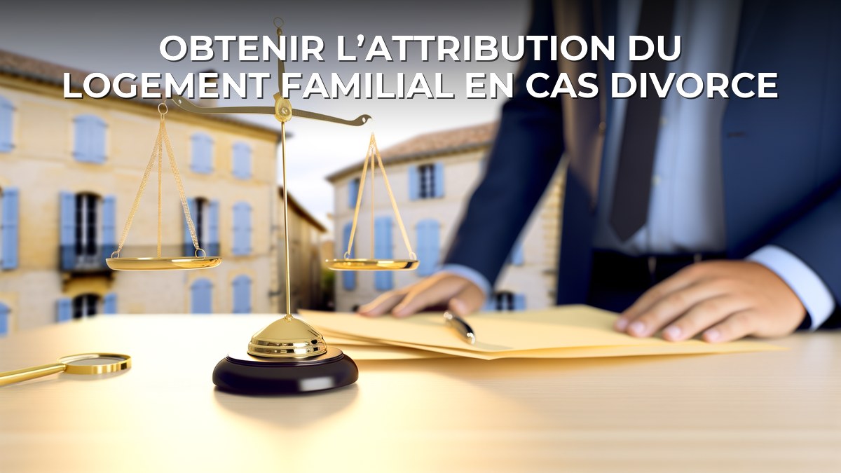 Obtenir l’attribution du logement familial en cas divorce