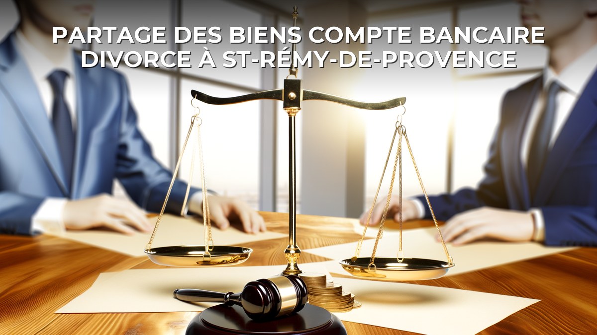 Partage des biens compte bancaire divorce à St-Rémy-de-Provence