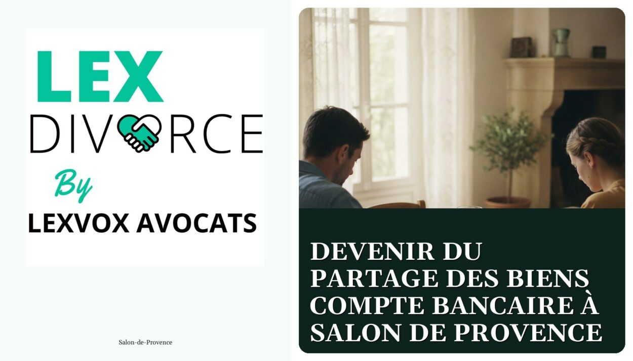 Devenir du partage des biens compte bancaire à Salon de Provence — cabinet LEXVOX Avocats, Salon-de-Provence