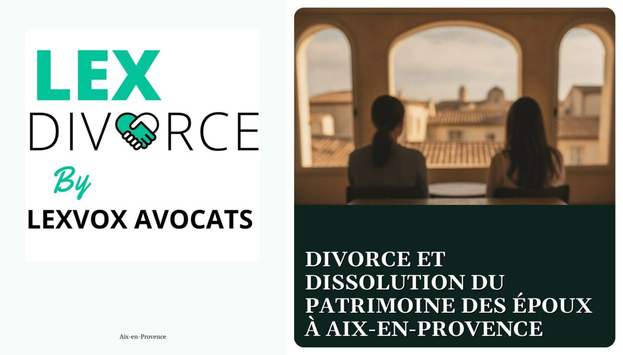 Divorce et dissolution du patrimoine des époux à Aix-en-Provence — cabinet LEXVOX Avocats, Aix-en-Provence