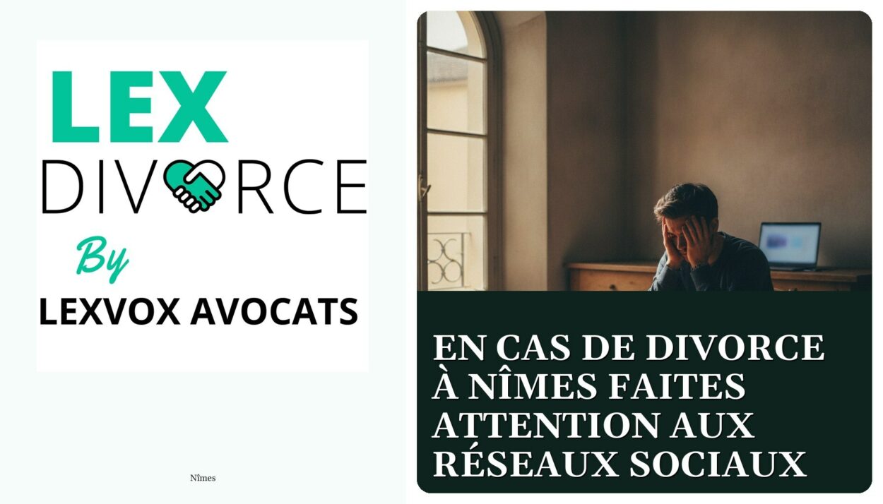 En cas de divorce à Nîmes faites attention aux réseaux sociaux — cabinet LEXVOX Avocats, Nîmes