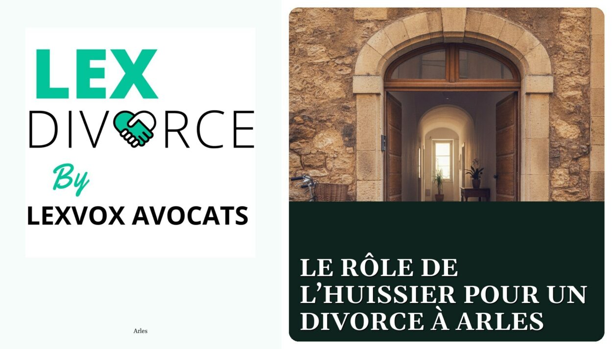 Le rôle de l’huissier pour un divorce à Arles — cabinet LEXVOX Avocats, Arles