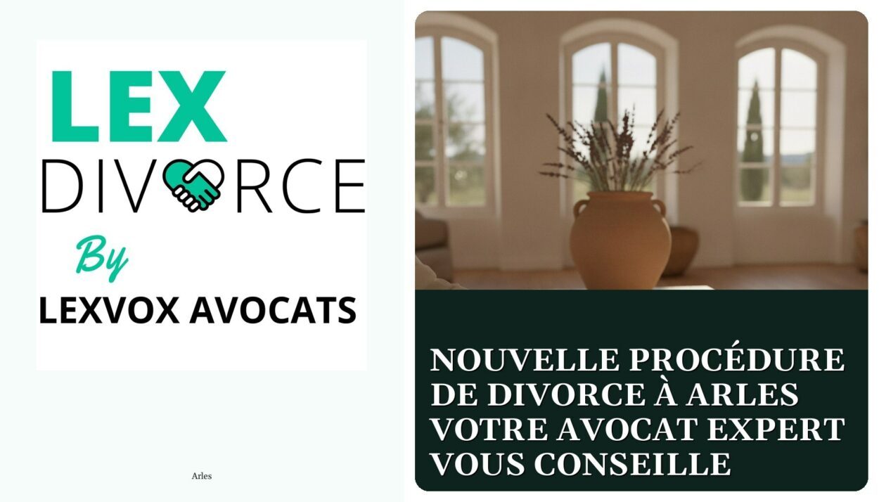 Nouvelle procédure de divorce à Arles votre avocat expert vous conseille — cabinet LEXVOX Avocats, Arles
